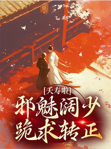 哪里能找到夭寿啦！邪魅阔少跪求转正小说的全部章节？