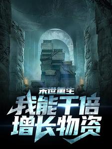 末世重生，我能千倍增长物资小说无弹窗阅读的网站推荐