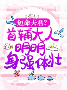 《短命夫君？首辅大人明明身强体壮！》小说章节列表免费试读，顾瑶陆景之小说在线阅读