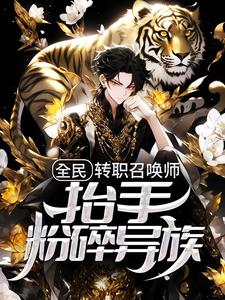 全民：转职召唤师，抬手粉碎异族小说最新章节在哪里可以读到？