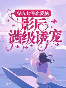 穿成七零恋爱脑，影后满级诱宠免费阅读，穿成七零恋爱脑，影后满级诱宠章节在线阅读