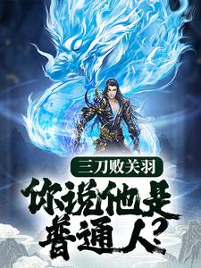三刀败关羽，你说他是普通人？主角卫楚蔡琰小说完结版章节在线阅读
