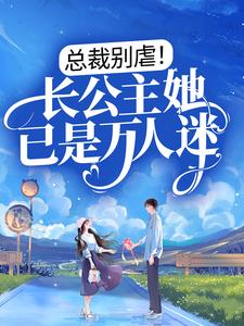 小说《总裁别虐！长公主她已是万人迷》章节免费阅读