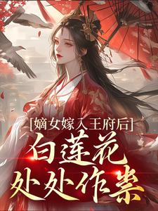 嫡女嫁入王府后，白莲花处处作祟小说全文阅读需要付费吗？寻找免费资源