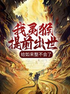 我灵猴提前出世，给如来整不会了孙小武，我灵猴提前出世，给如来整不会了在线无弹窗阅读