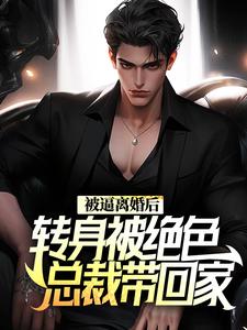 完整版的被逼离婚后，转身被绝色总裁带回家小说在哪里可以免费读到？