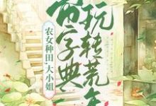 农女种田,大小姐带字典玩转荒年小说阅读,农女种田,大小姐带字典玩转荒年完结版-艾米文学