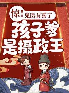 《惊！鬼医有喜了，孩子爹是摄政王！》小说章节列表免费试读，安临月轩辕夜宸小说在线阅读