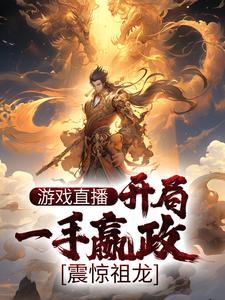 游戏直播：开局一手嬴政，震惊祖龙小说全文哪里可以免费看？