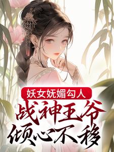 求推荐可以免费阅读妖女妩媚勾人，战神王爷倾心不移小说的网站