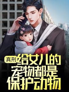 真刑，给女儿的宠物都是保护动物苏茜茜苏宸，真刑，给女儿的宠物都是保护动物在线无弹窗阅读