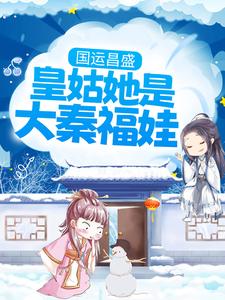 国运昌盛：皇姑她是大秦福娃小说的最新章节在哪里更新？免费追踪阅读