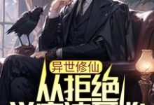 异世修仙:从拒绝学魔法开始这本小说在哪里可以看?哪里有免费试读章节?-艾米文学