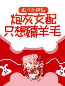 已完结小说《毁坏系统后，炮灰女配只想薅羊毛》最新章节