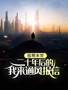 极寒末世：二十年后的我来通风报信林逸，极寒末世：二十年后的我来通风报信小说免费阅读