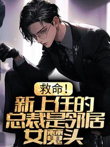 求推荐可以免费阅读救命！新上任的总裁是邻居女魔头小说的网站