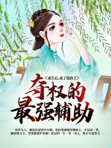 重生后，成了摄政王夺权的最强辅助小说最新章节在哪里可以读到？