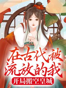 完结版《在古代被流放的我，开局搬空皇城》免费阅读