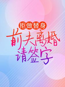 寻找拒做替身：前夫离婚请签字小说的最新更新章节
