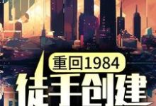 小说《重回1984，徒手创建商业村》章节阅读-艾米文学