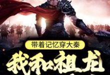 寻找带着记忆穿大秦，我和祖龙一统天下小说的最新更新章节-艾米文学