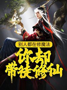 别人都在修魔法，你却带徒修仙？王信小说大结局免费试读