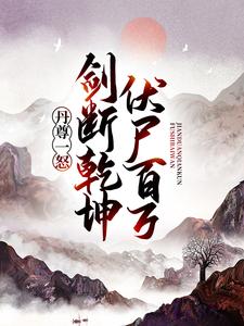 求推荐可以免费阅读丹尊一怒，剑断乾坤伏尸百万小说的网站