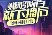 赚够两百就下播后,全网遏制打赏最新章节,赚够两百就下播后,全网遏制打赏免费阅读-艾米文学