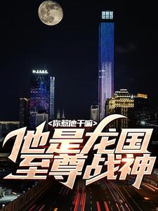 小说《你惹他干嘛，他是龙国至尊战神》在线章节阅读
