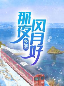 乡医：那夜风月好杨夏，乡医：那夜风月好最新章节