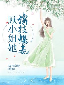 顾小姐她演技爆表免费阅读，顾小姐她演技爆表顾凉苏泽