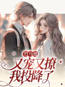 竹马他又宠又撩，我投降了许新鹤洛柠小说在线章节目录阅读最新章节