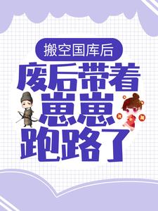 完整版的搬空国库后，废后带着崽崽跑路了！小说在哪里可以免费读到？