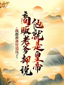 我都准备好造反了，商贩老爹却说他就是皇帝？小说最新章节在哪里可以读到？