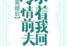 小说《离婚后,冷情前夫求着我回家》在线章节阅读-艾米文学