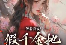 顾云霓盛明钰的故事在哪本书里？免费阅读等着看戏？假千金她力压群雄-艾米文学