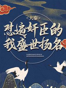 已完结小说《大秦：怼遍奸臣的我盛世扬名》最新章节