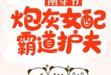 刚穿书，炮灰女配霸道护夫小说的最新章节在哪里更新？免费追踪阅读-艾米文学