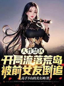 人性禁区：开局流落荒岛，被前女友倒追！小说的无弹窗阅读体验，寻找免费阅读网站