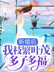 新婚后，我枝繁叶茂多子多福章节免费在线阅读，女主苏瑾瑜男主孟怀远完结版