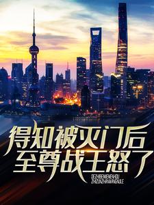 得知被灭门后，至尊战王怒了这本小说怎么样？免费在线阅读试试