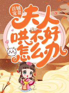 首辅宠妻：夫人哄不好怎么办？免费阅读，首辅宠妻：夫人哄不好怎么办？ 沈明珠蒋宸
