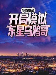 反派影帝：开局模拟东星乌鸦哥小说的无弹窗阅读体验，寻找免费阅读网站