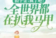 假千金:疯了吧!全世界都在扒我马甲小说有没有完整的免费版本在线阅读?-艾米文学