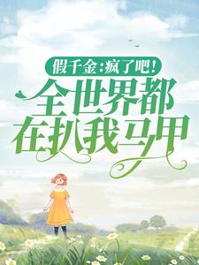 假千金：疯了吧！全世界都在扒我马甲小说有没有完整的免费版本在线阅读？