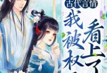 杨青韶周锴是哪本书的主角？寻找古代言情：我被权臣看上了免费阅读-艾米文学
