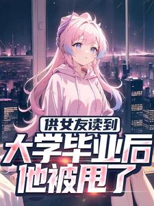 供女友读到大学毕业后，他被甩了（秦昊）在线免费阅读