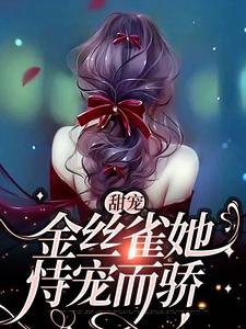 甜宠：金丝雀她恃宠而骄最新章节，甜宠：金丝雀她恃宠而骄章节在线阅读