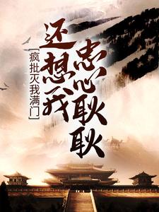 寻找疯批灭我满门，还想我忠心耿耿？小说的最新更新章节