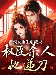 嫡女重生虐渣夫，权臣杀人她递刀宋听禾谢鹿苍小说免费阅读